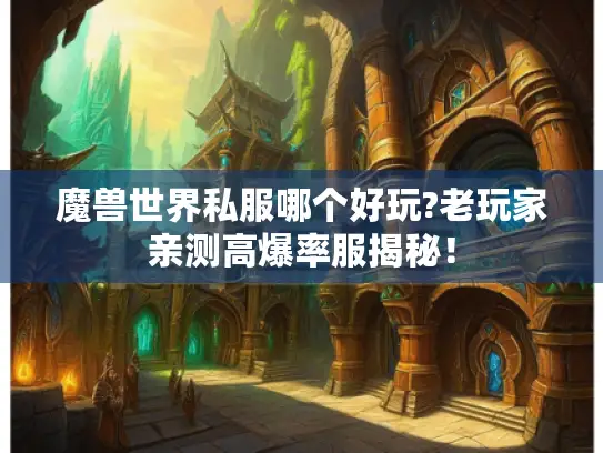 魔兽世界私服哪个好玩?老玩家亲测高爆率服揭秘! 魔兽世界私服哪个好玩?老玩家亲测高爆率服揭秘!