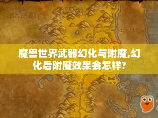 魔兽世界武器幻化与附魔,幻化后附魔效果会怎样? 魔兽世界武器幻化与附魔,幻化后附魔效果会怎样?