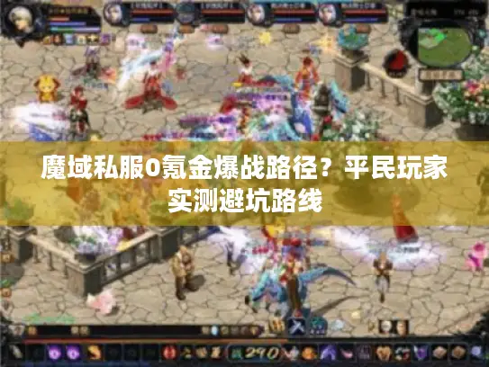 魔域私服0氪金爆战路径？平民玩家实测避坑路线