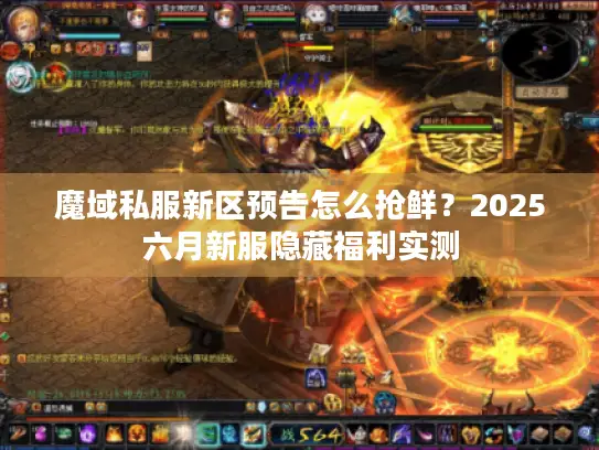 魔域私服新区预告怎么抢鲜？2025六月新服隐藏福利实测
