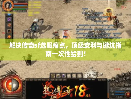 解决传奇sf选服痛点,顶级安利与避坑指南一次性给到! 解决传奇sf选服痛点,顶级安利与避坑指南一次性给到!