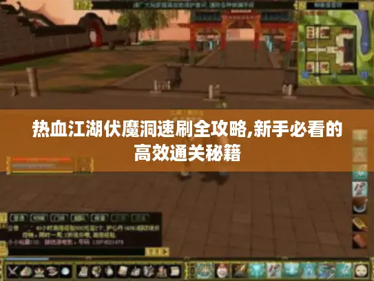 热血江湖伏魔洞速刷全攻略,新手必看的高效通关秘籍