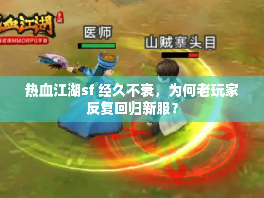 热血江湖sf 经久不衰,为何老玩家反复回归新服? 热血江湖sf 经久不衰,为何老玩家反复回归新服?