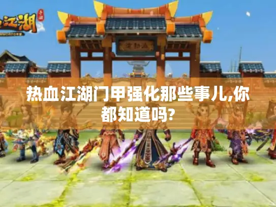 热血江湖门甲强化那些事儿,你都知道吗?