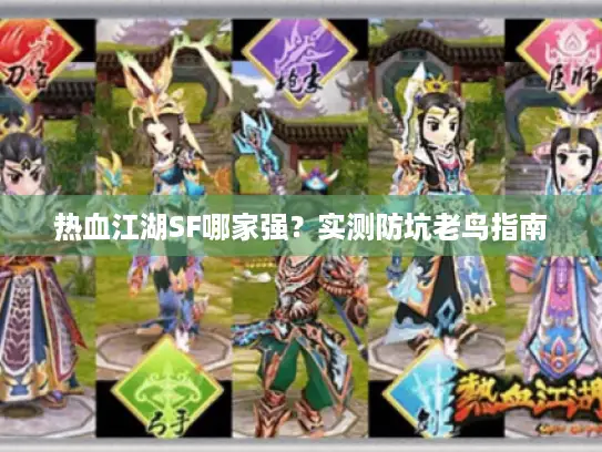 热血江湖SF哪家强?实测防坑老鸟指南 热血江湖SF哪家强?实测防坑老鸟指南