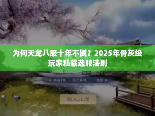 为何天龙八服十年不倒？2025年骨灰级玩家私藏选服法则
