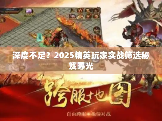 深度不足？2025精英玩家实战筛选秘笈曝光