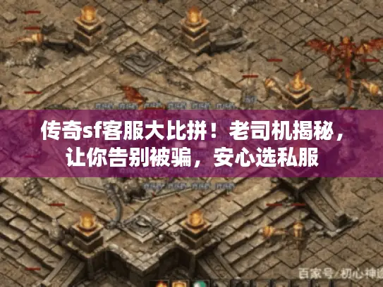 传奇sf客服大比拼！老司机揭秘，让你告别被骗，安心选私服