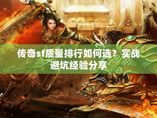 传奇sf质量排行如何选？实战避坑经验分享