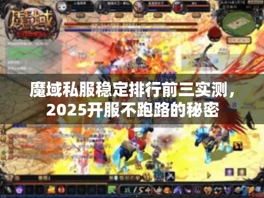 魔域私服稳定排行前三实测,2025开服不跑路的秘密 魔域私服稳定排行前三实测,2025开服不跑路的秘密