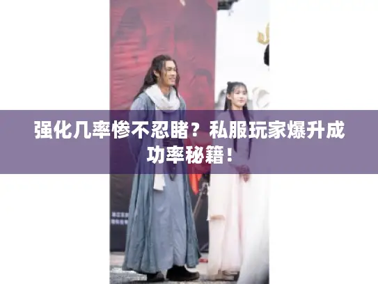 强化几率惨不忍睹？私服玩家爆升成功率秘籍！