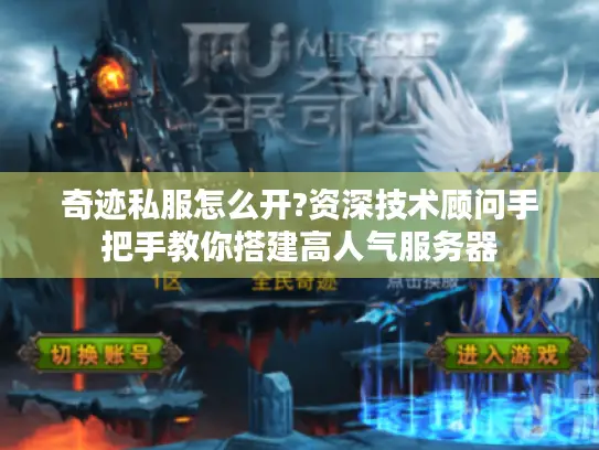 奇迹私服怎么开?资深技术顾问手把手教你搭建高人气服务器