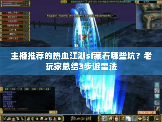 主播推荐的热血江湖sf藏着哪些坑？老玩家总结3步避雷法