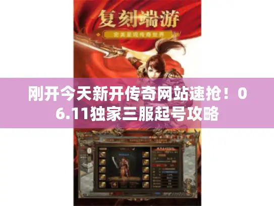 刚开今天新开传奇网站速抢！06.11独家三服起号攻略