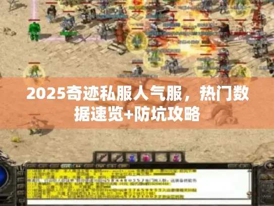 2025奇迹私服人气服,热门数据速览+防坑攻略 2025奇迹私服人气服,热门数据速览+防坑攻略