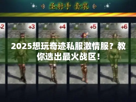 2025想玩奇迹私服激情服？教你选出最火战区！