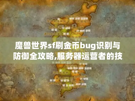 魔兽世界sf刷金币bug识别与防御全攻略,服务器运营者的技术指南 魔兽世界sf刷金币bug识别与防御全攻略,服务器运营者的技术指南