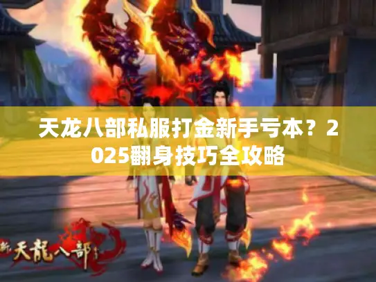 天龙八部私服打金新手亏本？2025翻身技巧全攻略