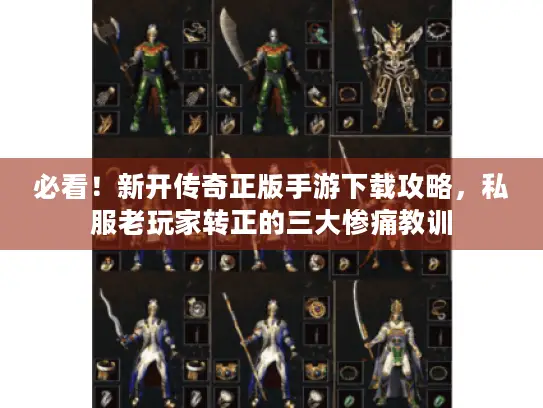 必看！新开传奇正版手游下载攻略，私服老玩家转正的三大惨痛教训