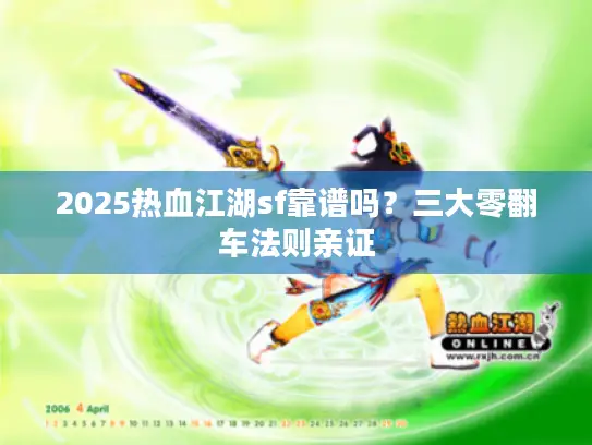 2025热血江湖sf靠谱吗？三大零翻车法则亲证