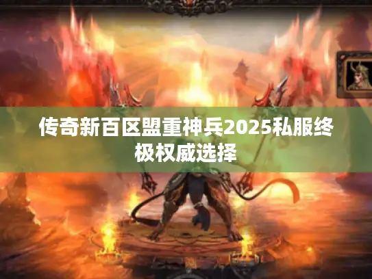 传奇新百区盟重神兵2025私服终极权威选择