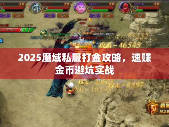 2025魔域私服打金攻略,速赚金币避坑实战 2025魔域私服打金攻略,速赚金币避坑实战