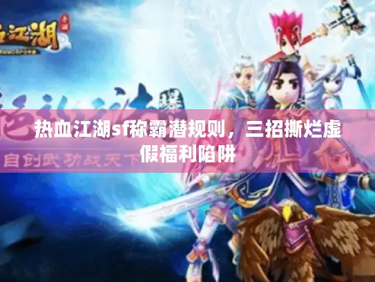 热血江湖sf称霸潜规则,三招撕烂虚假福利陷阱 热血江湖sf称霸潜规则,三招撕烂虚假福利陷阱