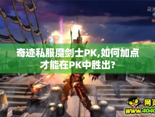 奇迹私服魔剑士PK,如何加点才能在PK中胜出? 奇迹私服魔剑士PK,如何加点才能在PK中胜出?