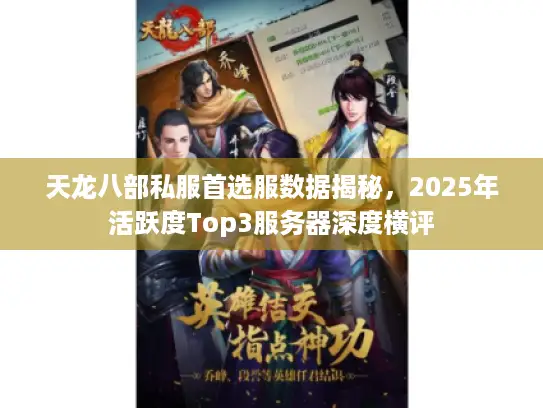 天龙八部私服首选服数据揭秘,2025年活跃度Top3服务器深度横评 天龙八部私服首选服数据揭秘,2025年活跃度Top3服务器深度横评