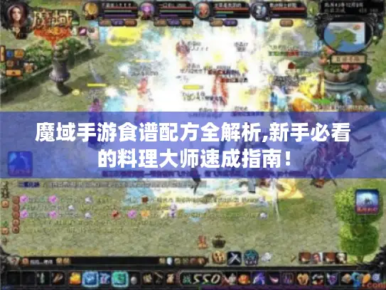 魔域手游食谱配方全解析,新手必看的料理大师速成指南！