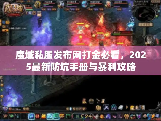 魔域私服发布网打金必看,2025最新防坑手册与暴利攻略 魔域私服发布网打金必看,2025最新防坑手册与暴利攻略