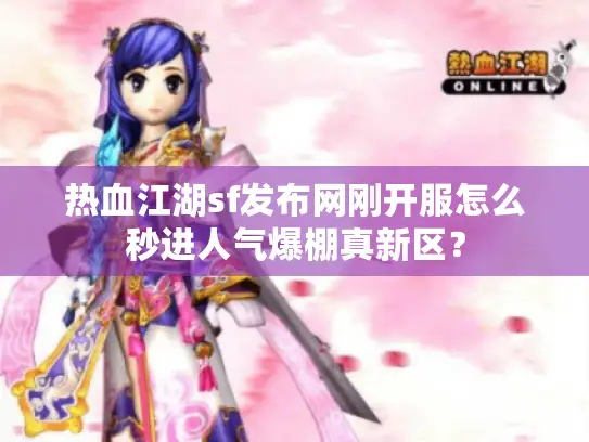 热血江湖sf发布网刚开服怎么秒进人气爆棚真新区？