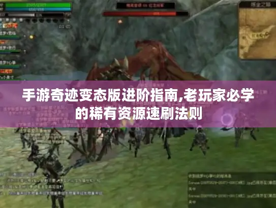 手游奇迹变态版进阶指南,老玩家必学的稀有资源速刷法则