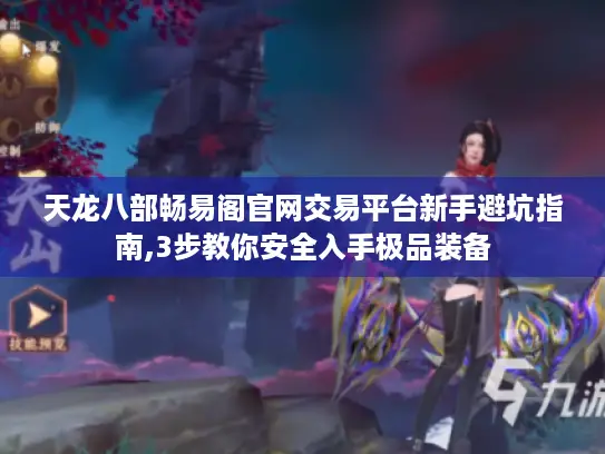 天龙八部畅易阁官网交易平台新手避坑指南,3步教你安全入手极品装备 天龙八部畅易阁官网交易平台新手避坑指南,3步教你安全入手极品装备