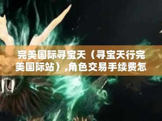 完美国际寻宝天（寻宝天行完美国际站）,角色交易手续费怎么算?