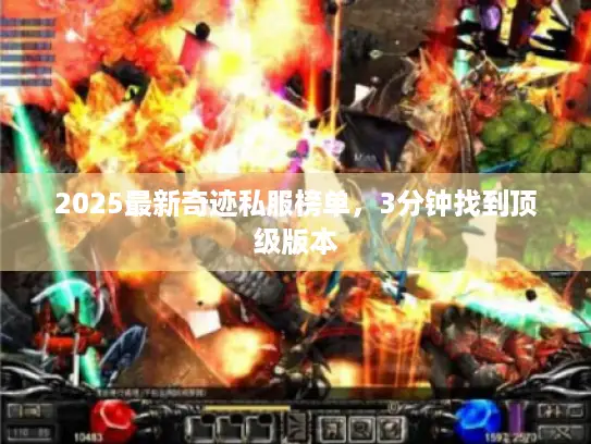 2025最新奇迹私服榜单,3分钟找到顶级版本 2025最新奇迹私服榜单,3分钟找到顶级版本