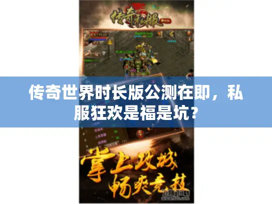 传奇世界时长版公测在即，私服狂欢是福是坑？