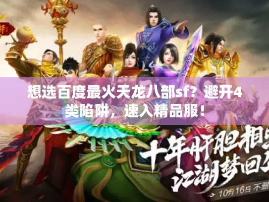 想选百度最火天龙八部sf？避开4类陷阱，速入精品服！