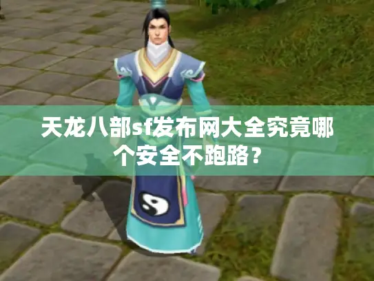 天龙八部sf发布网大全究竟哪个安全不跑路？