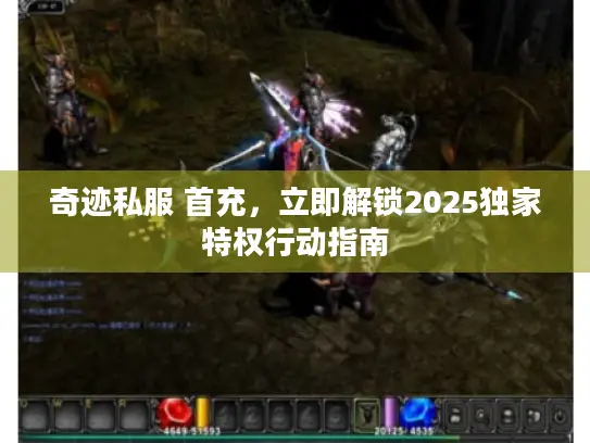 奇迹私服 首充，立即解锁2025独家特权行动指南
