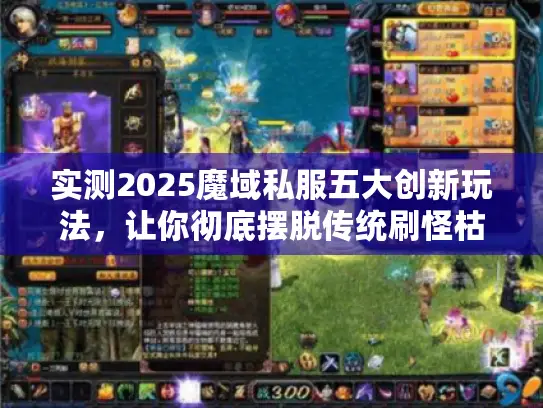 实测2025魔域私服五大创新玩法，让你彻底摆脱传统刷怪枯燥模式！