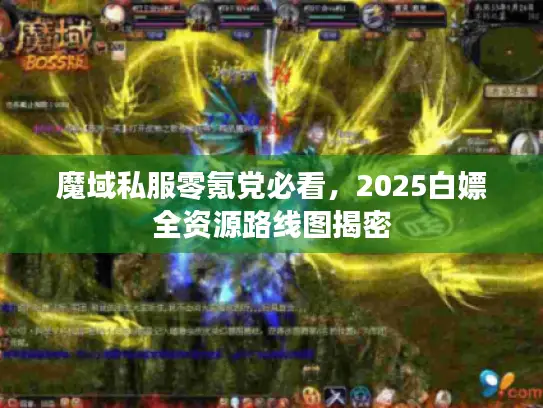 魔域私服零氪党必看，2025白嫖全资源路线图揭密