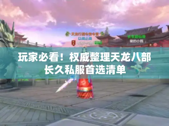玩家必看!权威整理天龙八部长久私服首选清单 玩家必看!权威整理天龙八部长久私服首选清单