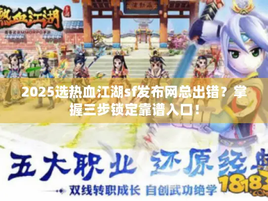 2025选热血江湖sf发布网总出错？掌握三步锁定靠谱入口！