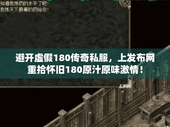 避开虚假180传奇私服,上发布网重拾怀旧180原汁原味激情! 避开虚假180传奇私服,上发布网重拾怀旧180原汁原味激情!