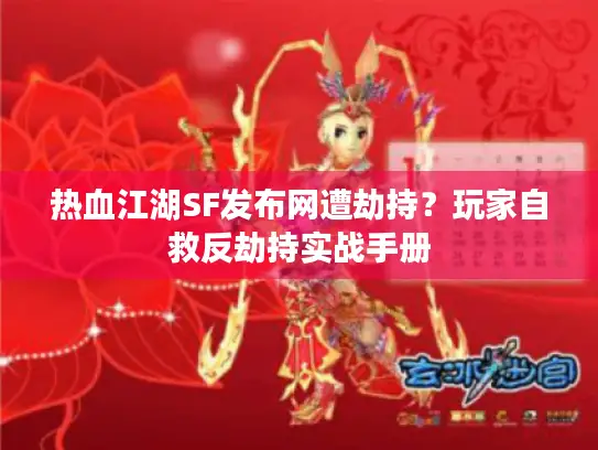 热血江湖SF发布网遭劫持？玩家自救反劫持实战手册