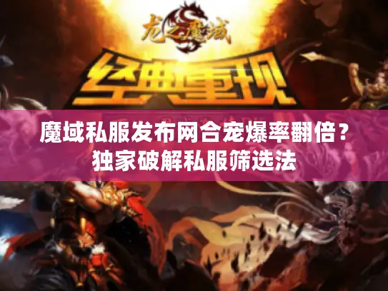 魔域私服发布网合宠爆率翻倍？独家破解私服筛选法
