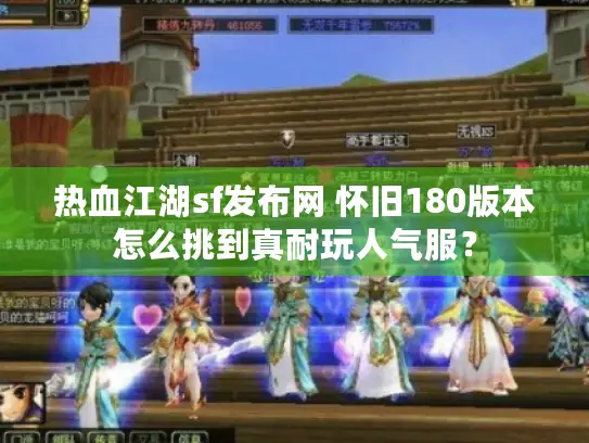 热血江湖sf发布网 怀旧180版本怎么挑到真耐玩人气服？