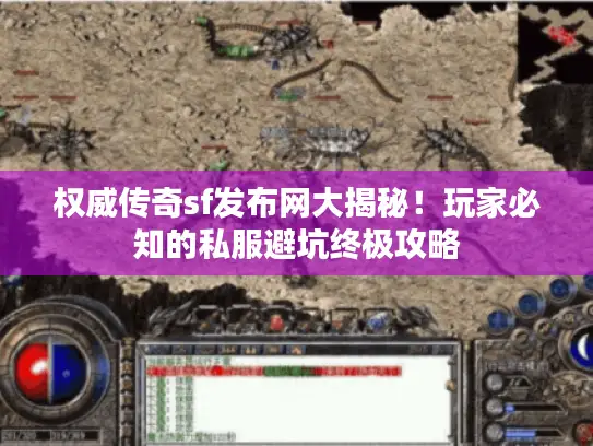 权威传奇sf发布网大揭秘！玩家必知的私服避坑终极攻略