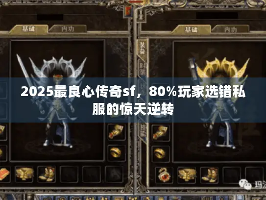 2025最良心传奇sf,80%玩家选错私服的惊天逆转 2025最良心传奇sf,80%玩家选错私服的惊天逆转
